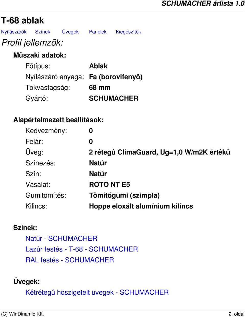 Ug=1,0 W/m2K értékû Színezés: Natúr Szín: Natúr Vasalat: ROTO NT E5 Gumitömítés: Tömítõgumi (szimpla) Kilincs: Hoppe eloxált alumínium