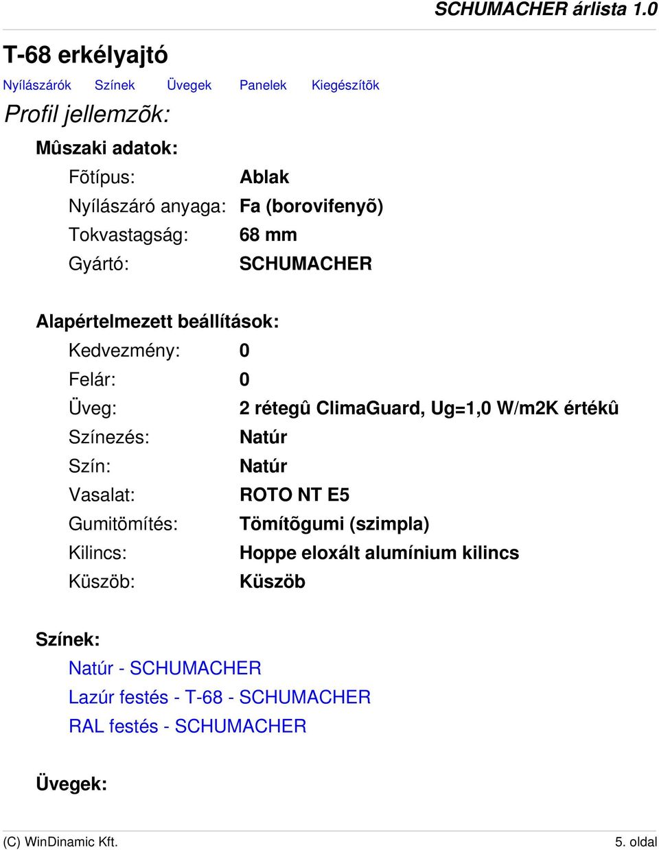 ClimaGuard, Ug=1,0 W/m2K értékû Színezés: Natúr Szín: Natúr Vasalat: ROTO NT E5 Gumitömítés: Tömítõgumi (szimpla) Kilincs: Hoppe