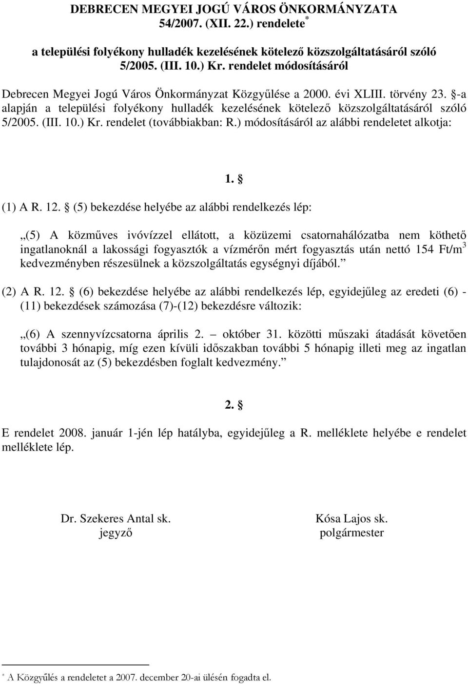 -a alapján a települési folyékony hulladék kezelésének kötelező közszolgáltatásáról szóló 5/2005. (III. 10.) Kr. rendelet (továbbiakban: R.) módosításáról az alábbi rendeletet alkotja: 1. (1) A R. 12.