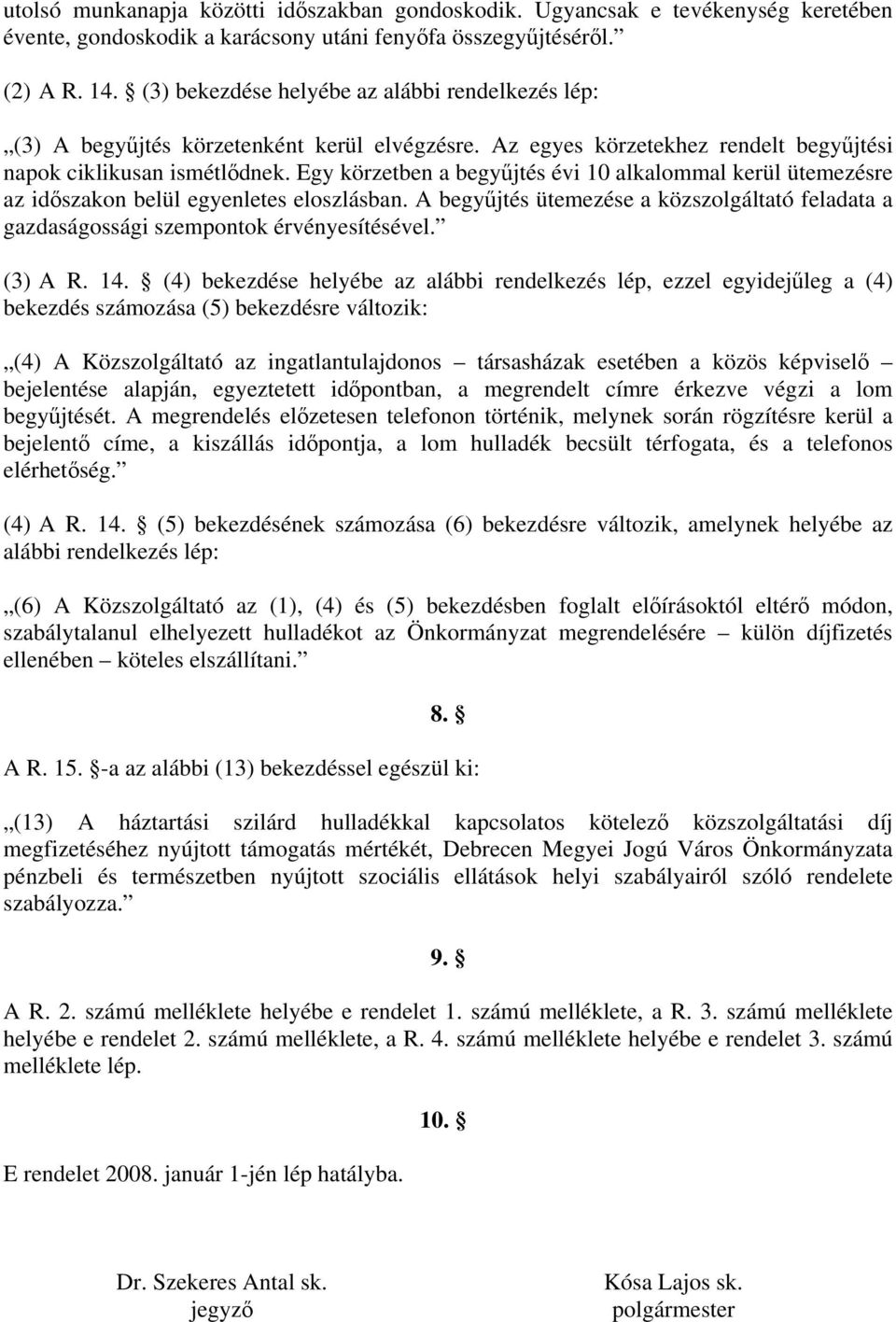 Egy körzetben a begyűjtés évi 10 alkalommal kerül ütemezésre az időszakon belül egyenletes eloszlásban. A begyűjtés ütemezése a közszolgáltató feladata a gazdaságossági szempontok érvényesítésével.