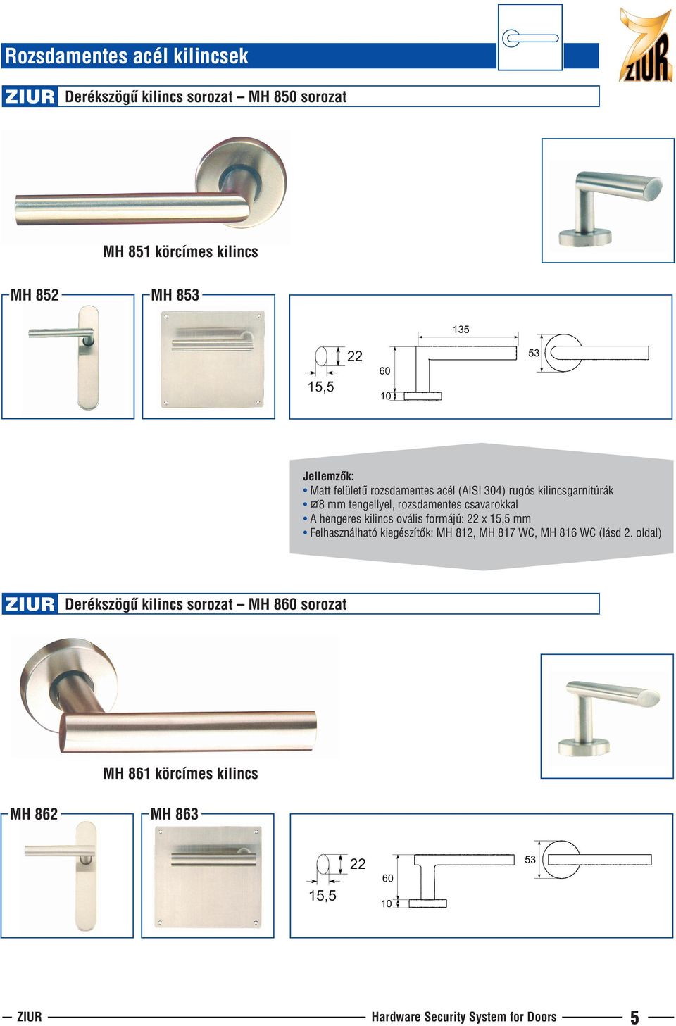 kilincs ovális formájú: 22 x 15,5 mm Felhasználható kiegészítõk: MH 812, MH 817 WC, MH 816 WC