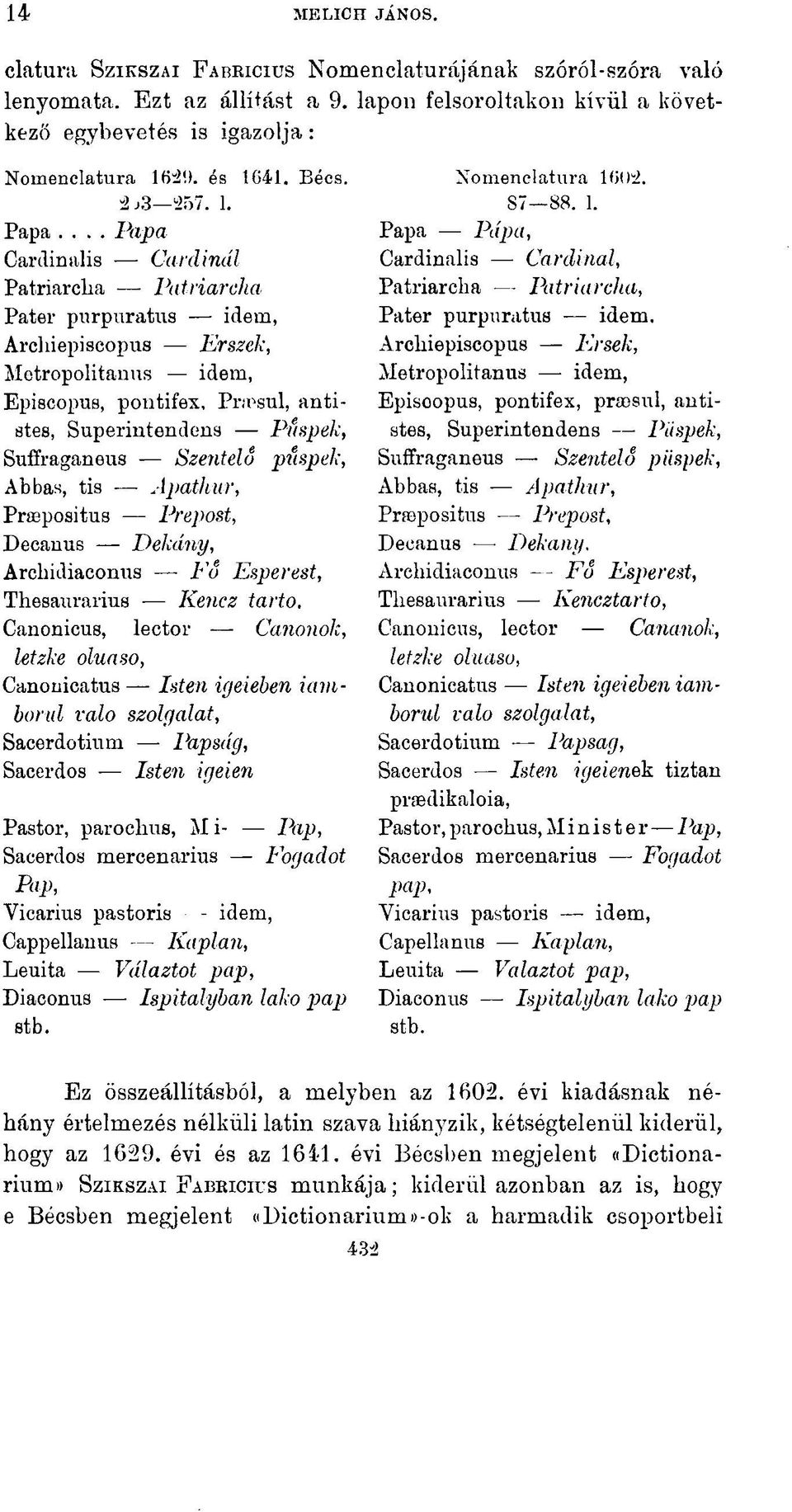 .. Papa Cardinalis Carclinál Patriarcha Patriarcha Pater purpuratus idem, Arcliiepiscopus Erszek, Metropolitanus idem, Episcopus, pontifex, Prassul, antistes, Superintendens Puspek, Suffraganeus