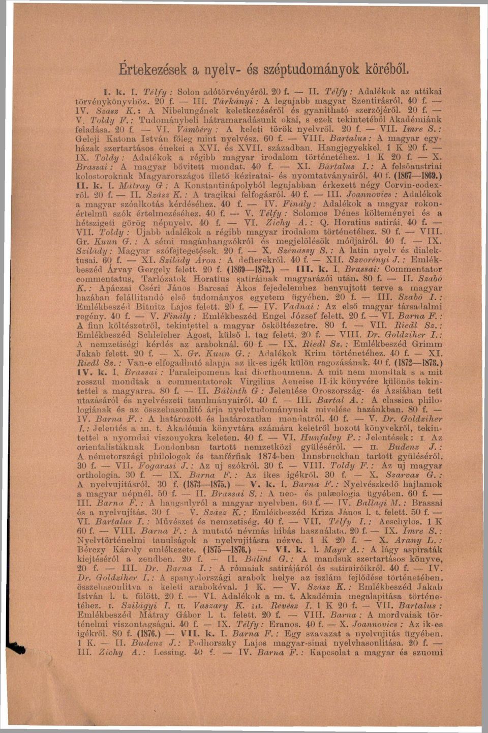 Vámbéry : A keleti török nyelvről. 20 f. VII. Imre S.: Geleji Katona István főleg mint nyelvész. 60 f. VIII. Bartalus: A magyar egyházak szertartásos énekei a XVI. és XVII. században. Hangjegyekkel.