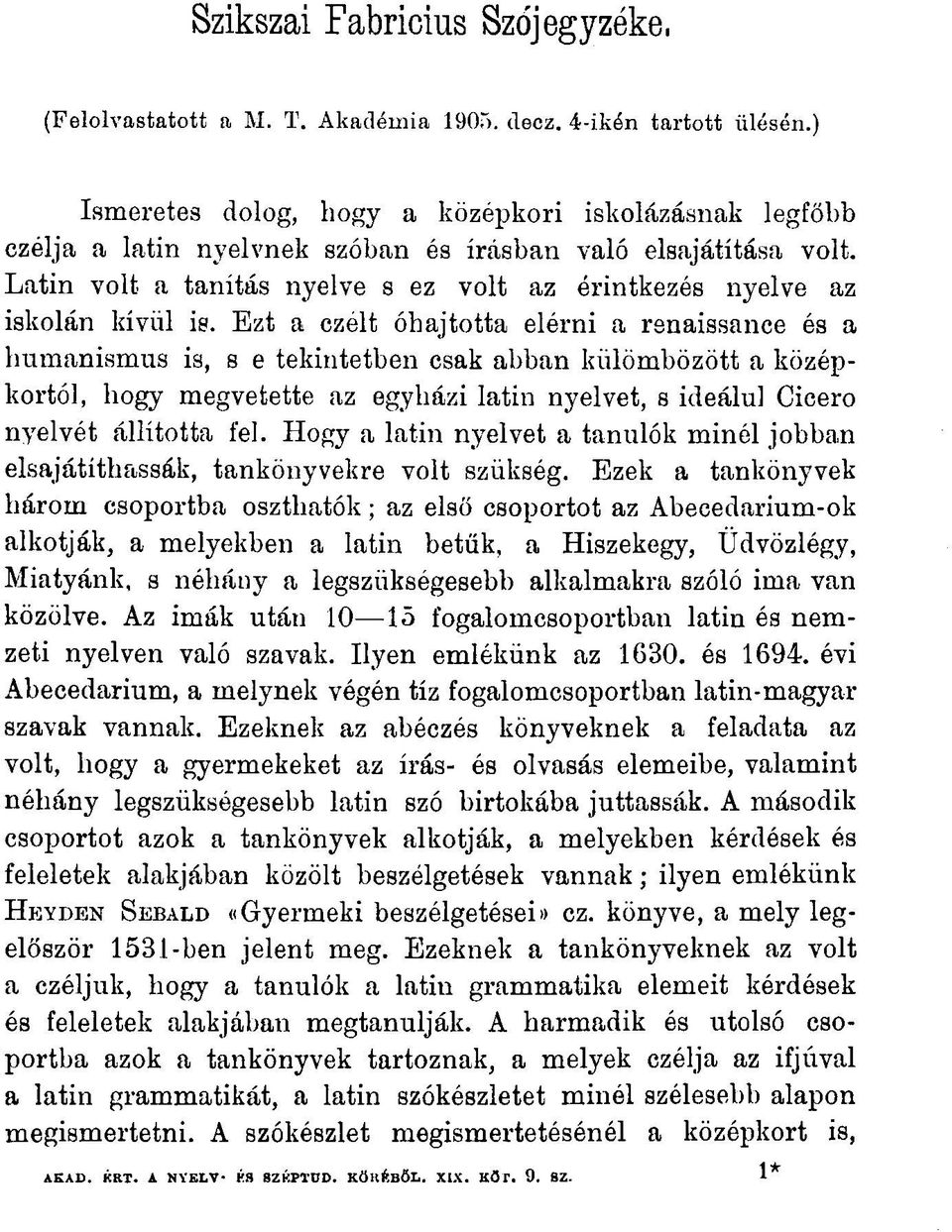 Latin volt a tanítás nyelve s ez volt az érintkezés nyelve az iskolán kívül is.