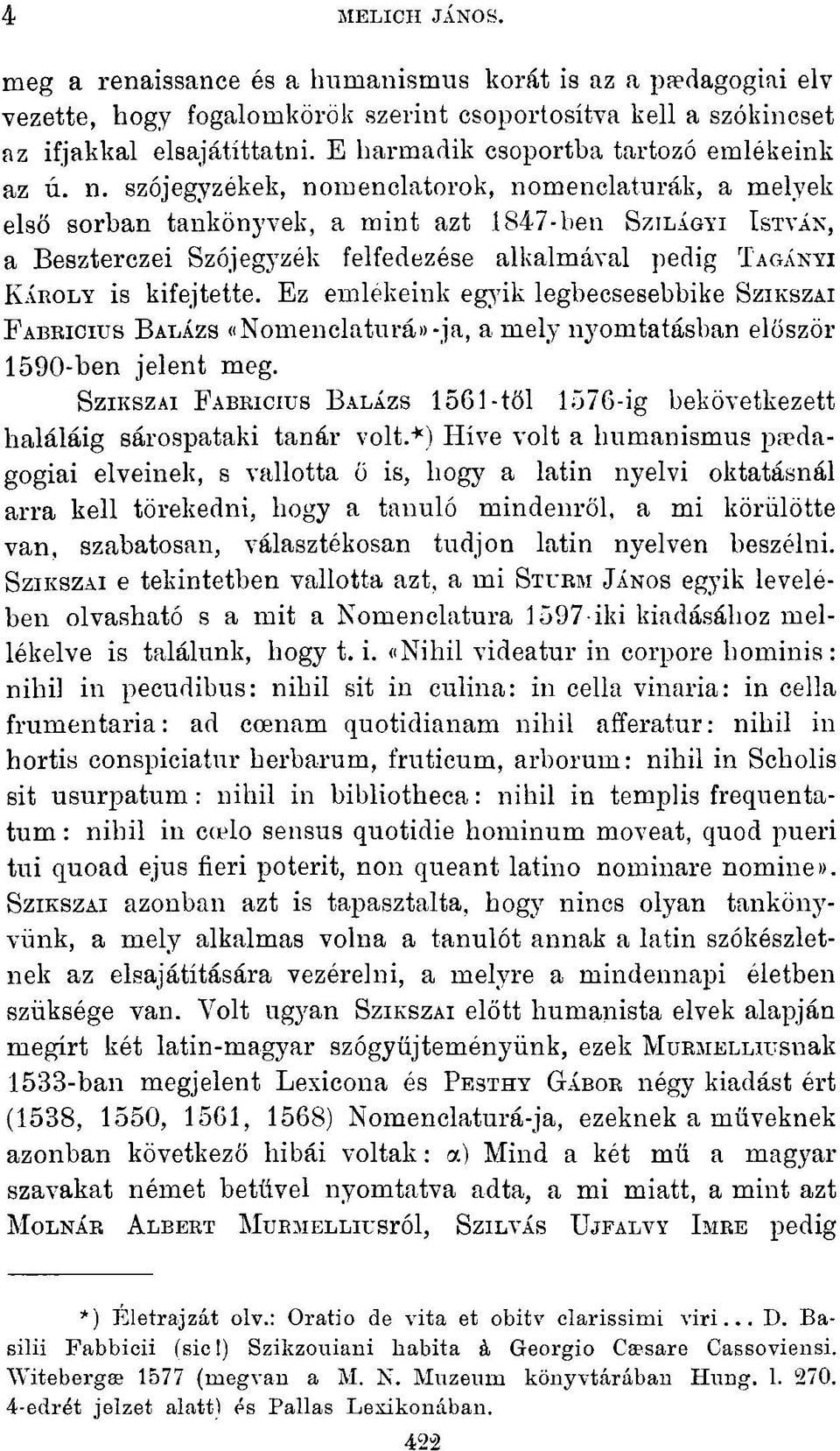 szójegyzékek, nomenclatorok, nomenclaturák, a melyek első sorban tankönyvek, a mint azt 1847-ben SZILÁGYI ISTVÁN, a Beszterczei Szójegyzék felfedezése alkalmával pedig TAGÁNYI KÁROLY is kifejtette.