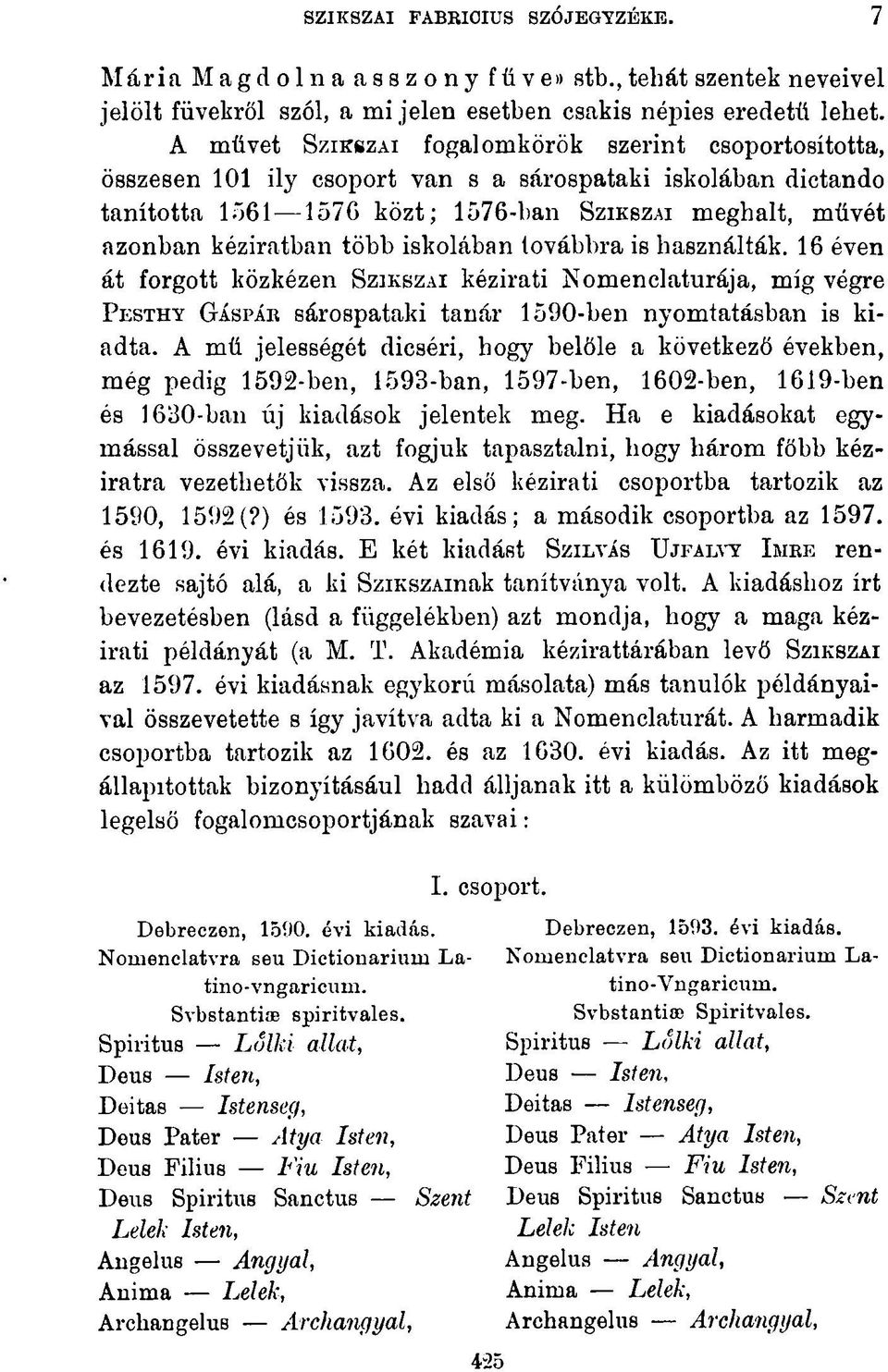 több iskolában továbbra is használták. 16 éven át forgott közkézen SZIKSZAI kézirati Nomenclaturája, míg végre PESTHY GÁSPÁR sárospataki tanár 1590-ben nyomtatásban is kiadta.