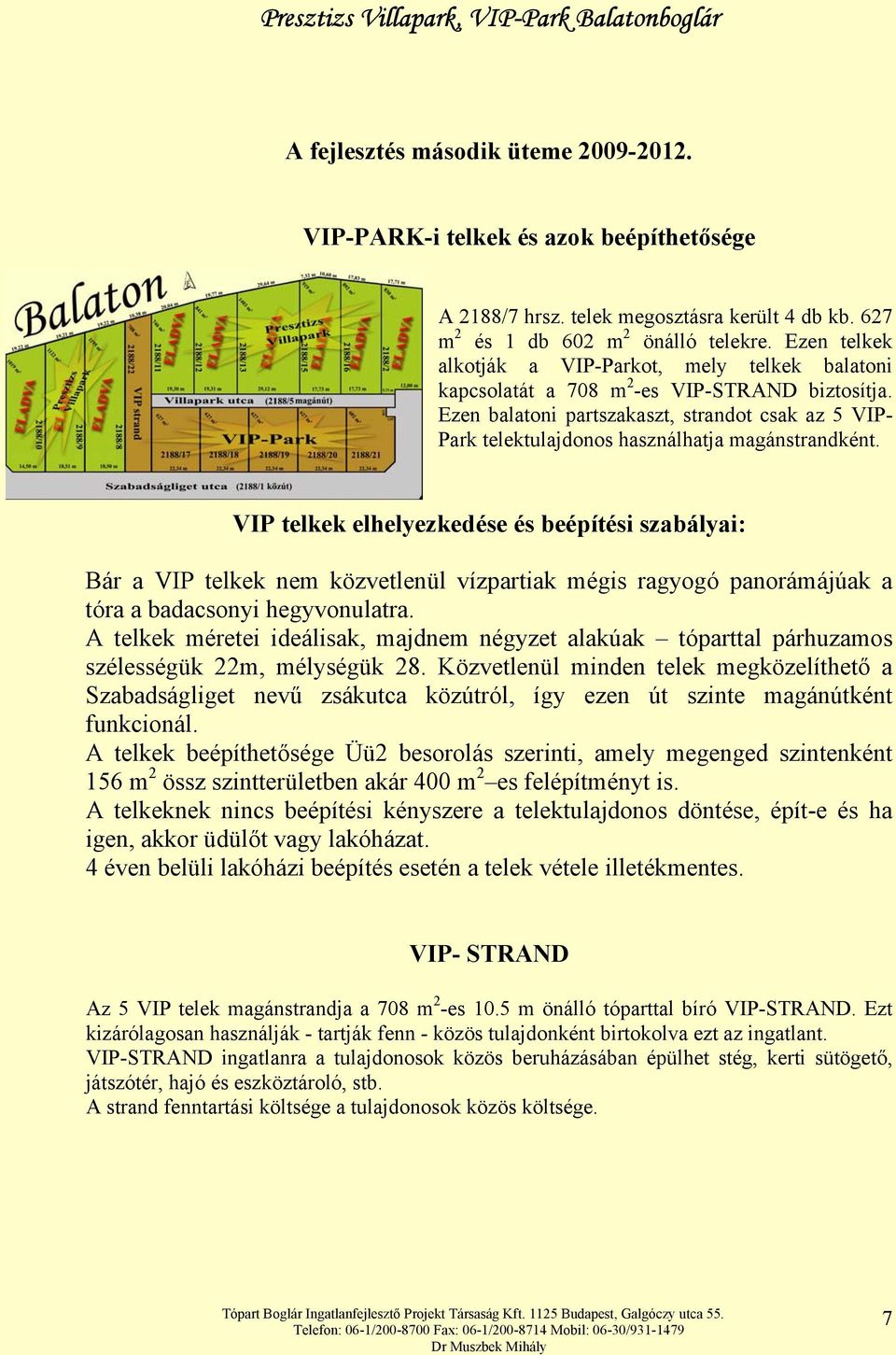 Ezen balatoni partszakaszt, strandot csak az 5 VIP- Park telektulajdonos használhatja magánstrandként.