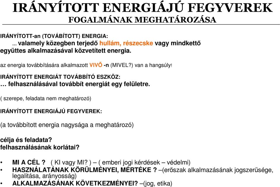 ( szerepe, feladata nem meghatározó) IRÁNYÍTOTT ENERGIÁJÚ FEGYVEREK: (a továbbított energia nagysága a meghatározó) célja és feladata? felhasználásának korlátai? MI A CÉL?