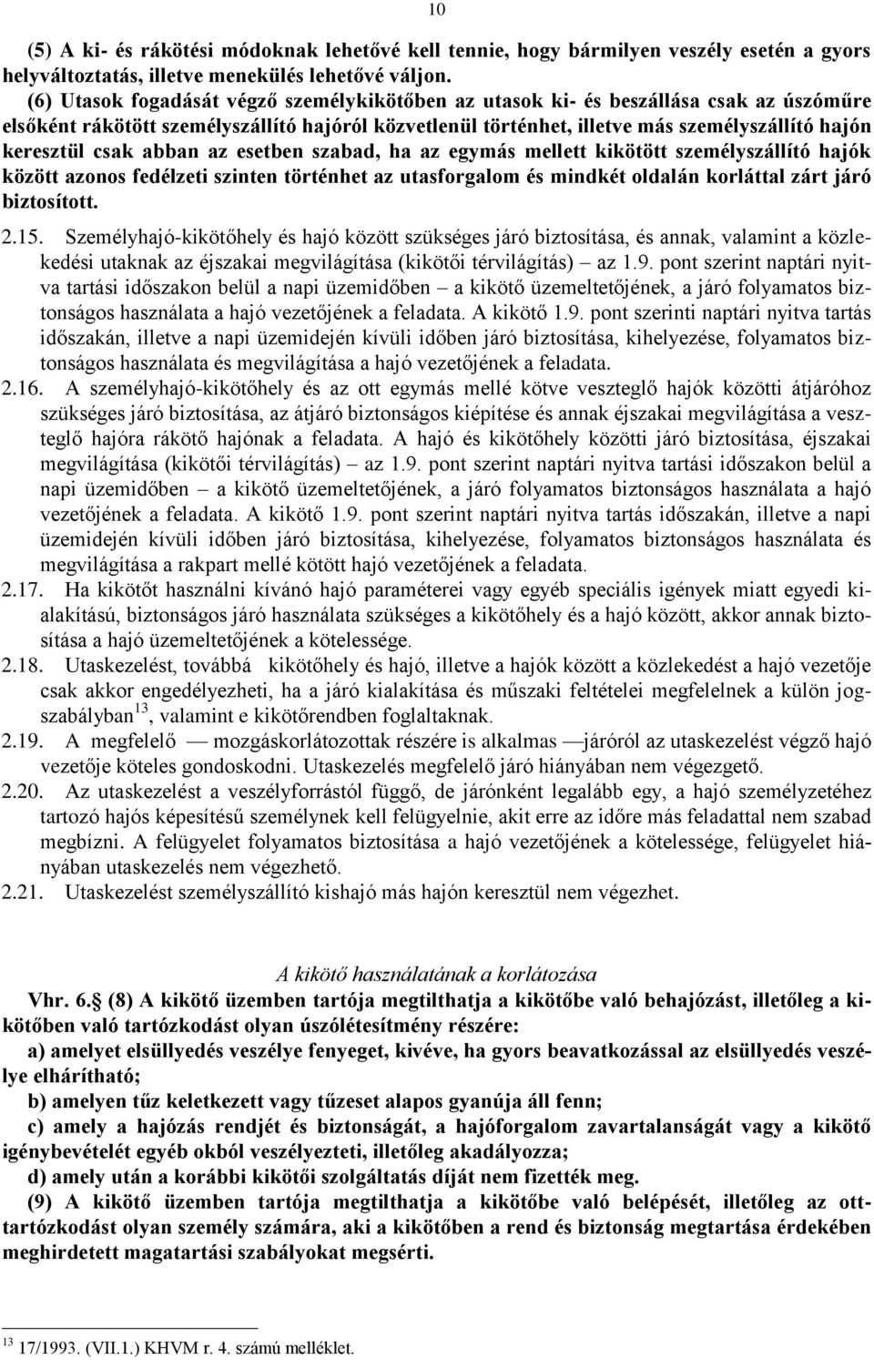 csak abban az esetben szabad, ha az egymás mellett kikötött személyszállító hajók között azonos fedélzeti szinten történhet az utasforgalom és mindkét oldalán korláttal zárt járó biztosított. 2.15.