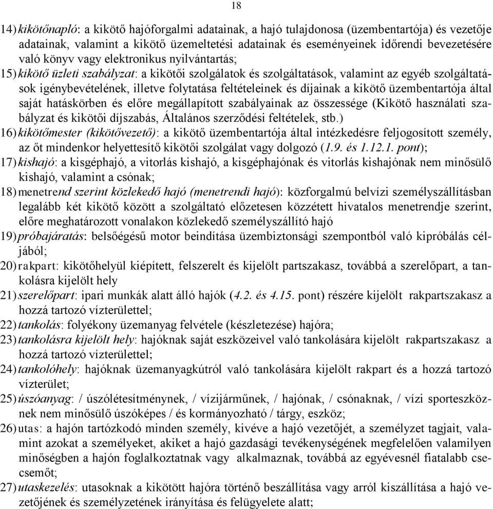 díjainak a kikötő üzembentartója által saját hatáskörben és előre megállapított szabályainak az összessége (Kikötő használati szabályzat és kikötői díjszabás, Általános szerződési feltételek, stb.