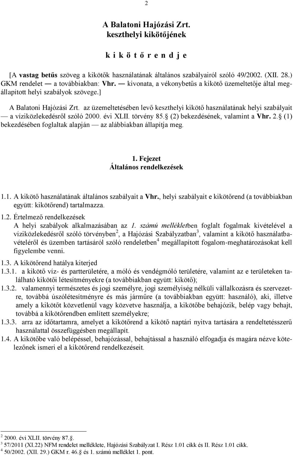 az üzemeltetésében levő keszthelyi kikötő használatának helyi szabályait a víziközlekedésről szóló 2000. évi XLII. törvény 85. (2) bekezdésének, valamint a Vhr. 2. (1) bekezdésében foglaltak alapján az alábbiakban állapítja meg.