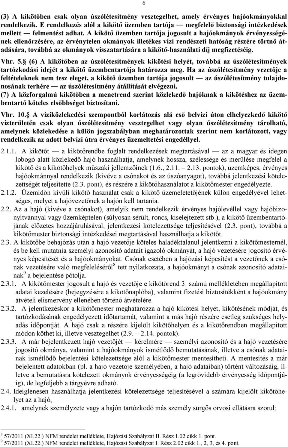 A kikötő üzemben tartója jogosult a hajóokmányok érvényességének ellenőrzésére, az érvénytelen okmányok illetékes vízi rendészeti hatóság részére törtnő átadására, továbbá az okmányok visszatartására