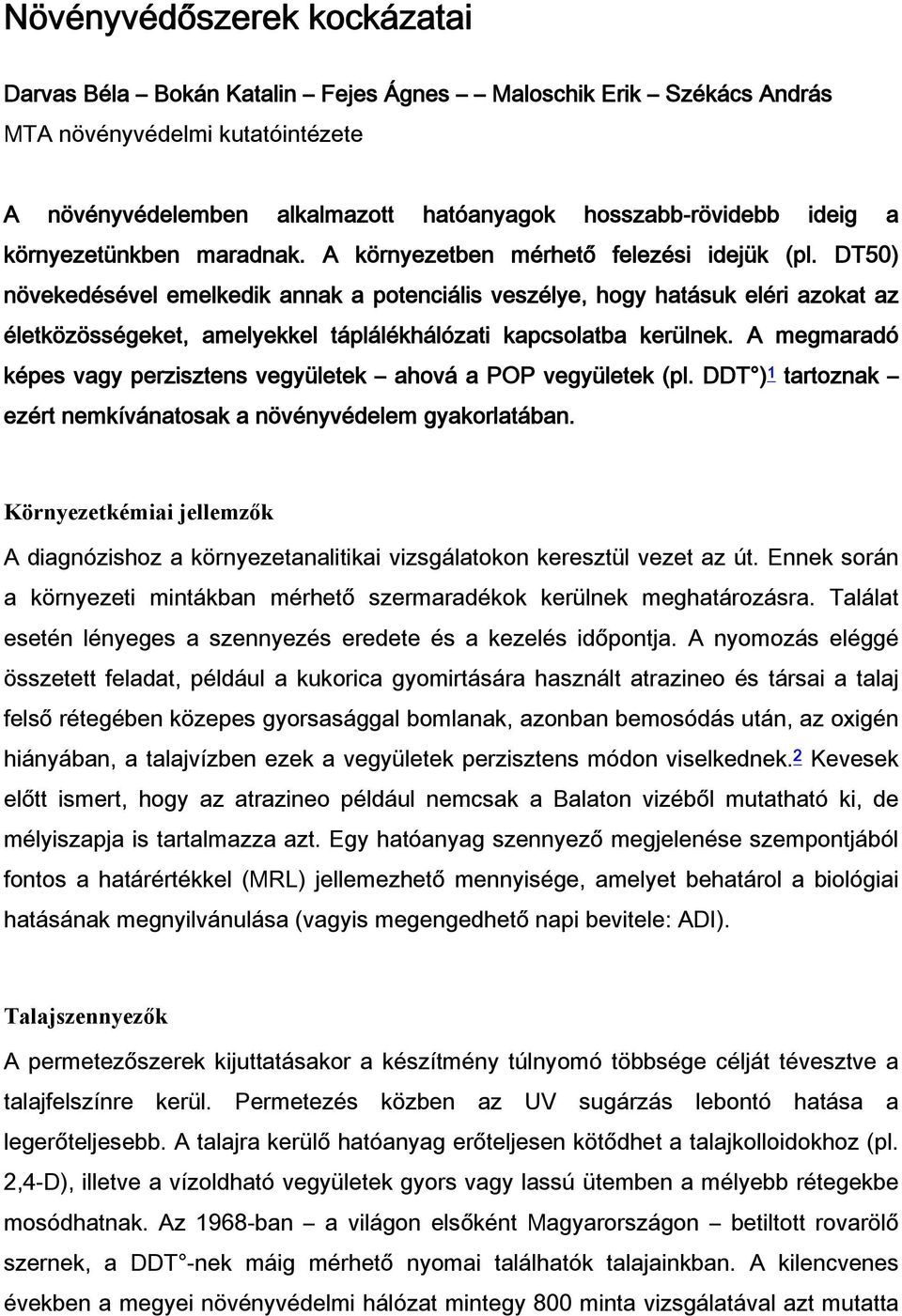 DT50) növekedésével emelkedik annak a potenciális veszélye, hogy hatásuk eléri azokat az életközösségeket, amelyekkel táplálékhálózati kapcsolatba kerülnek.