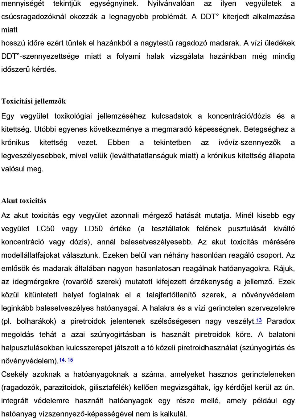 A vízi üledékek DDT -szennyezettsége miatt a folyami halak vizsgálata hazánkban még mindig időszerű kérdés.