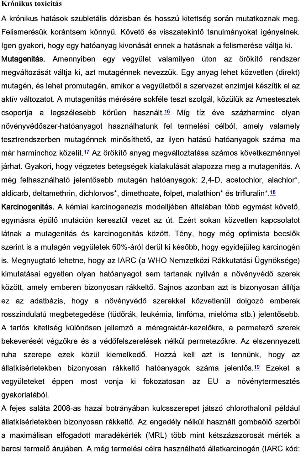 Amennyiben egy vegyület valamilyen úton az örökítő rendszer megváltozását váltja ki, azt mutagénnek nevezzük.