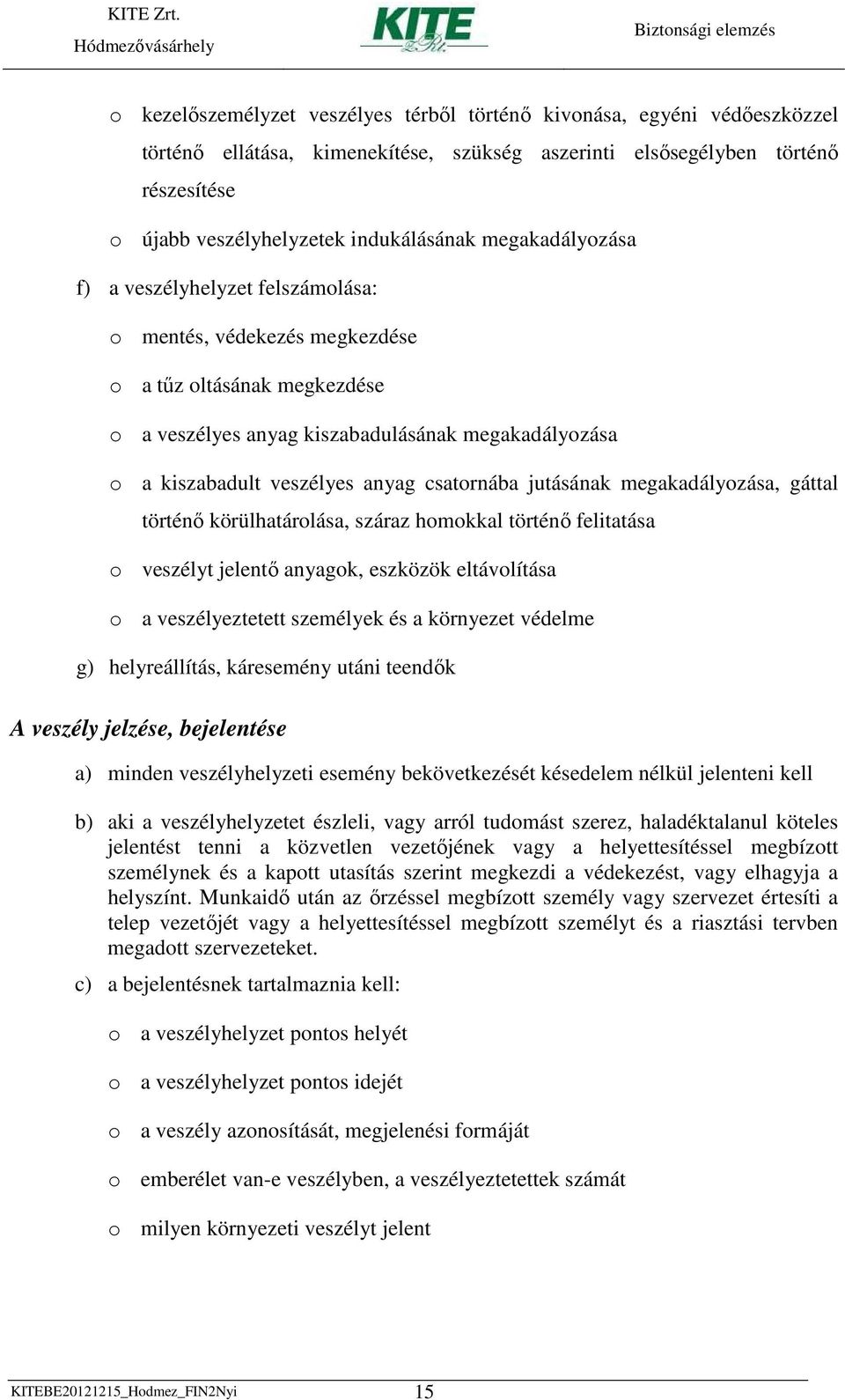 csatornába jutásának megakadályozása, gáttal történı körülhatárolása, száraz homokkal történı felitatása o veszélyt jelentı anyagok, eszközök eltávolítása o a veszélyeztetett személyek és a környezet