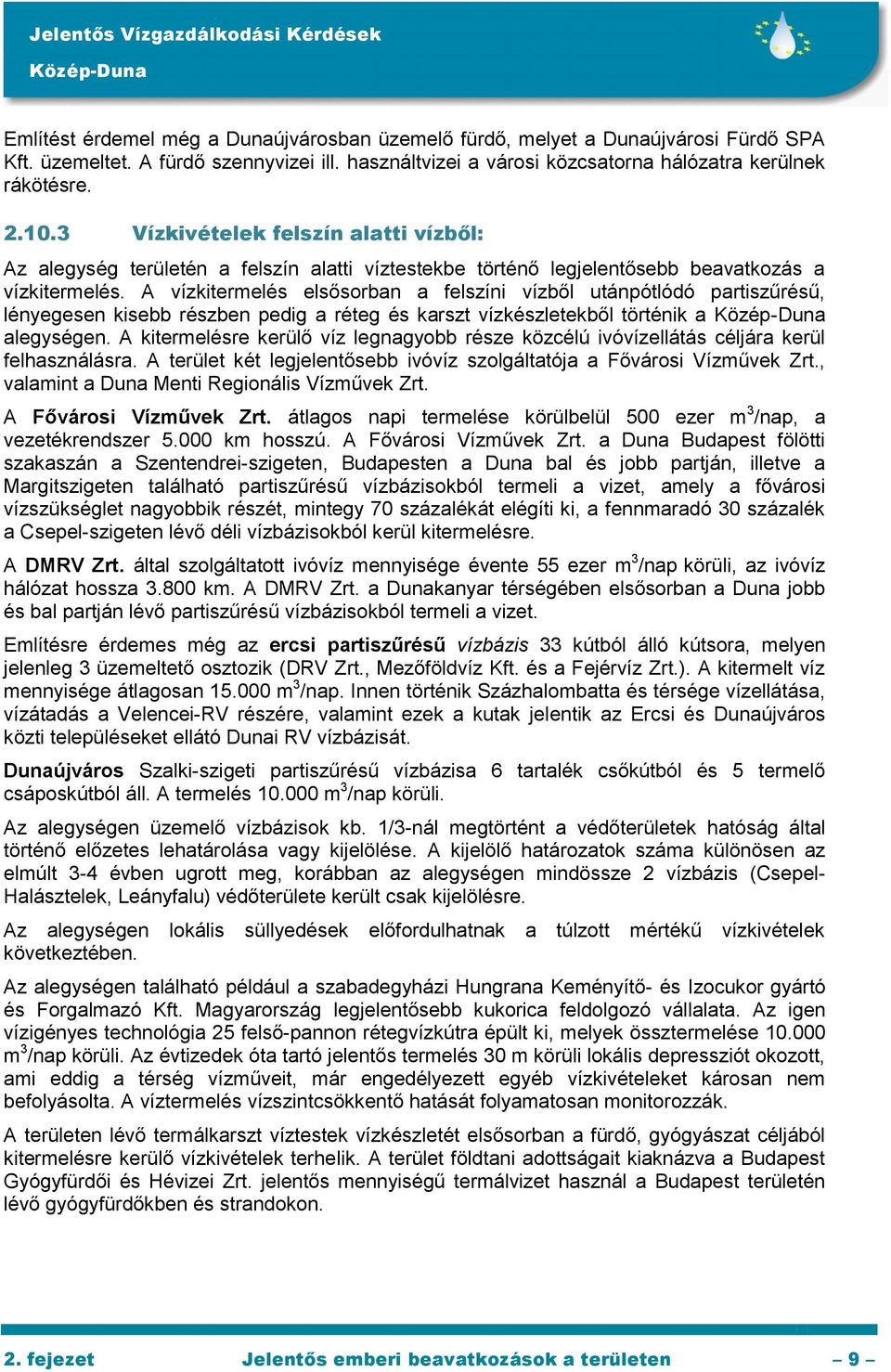 A vízkitermelés elsősorban a felszíni vízből utánpótlódó partiszűrésű, lényegesen kisebb részben pedig a réteg és karszt vízkészletekből történik a alegységen.