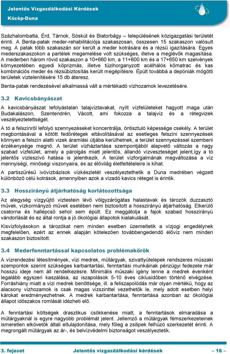 A mederben három rövid szakaszon a 10+660 km, a 11+800 km és a 17+650 km szelvények környezetében egyedi kőprizmás, illetve tüzihorganyzott acélhálós kőmatrac és kas kombinációs meder és