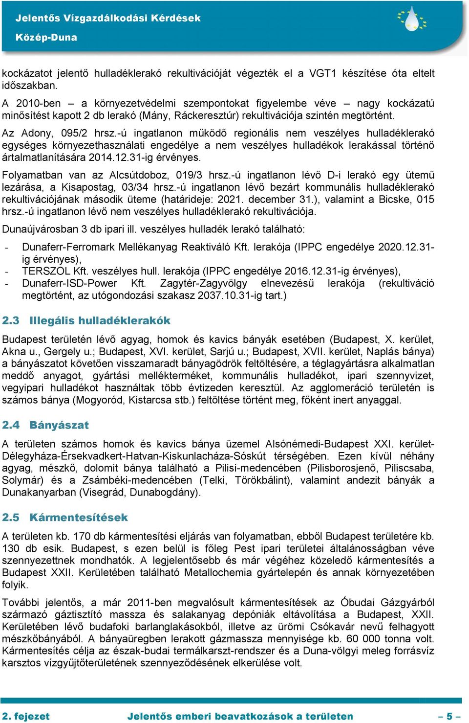 -ú ingatlanon működő regionális nem veszélyes hulladéklerakó egységes környezethasználati engedélye a nem veszélyes hulladékok lerakással történő ártalmatlanítására 2014.12.31-ig érvényes.