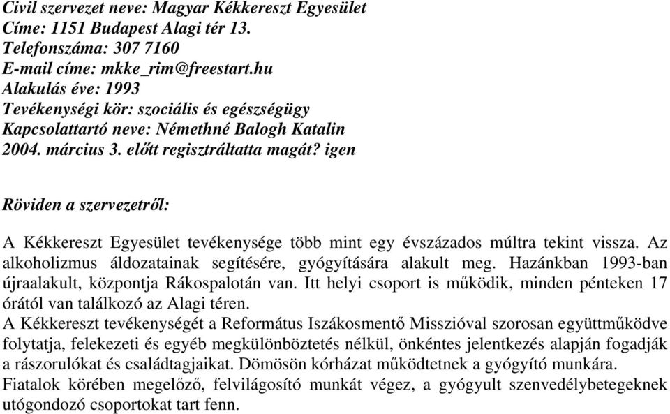 Az alkoholizmus áldozatainak segítésére, gyógyítására alakult meg. Hazánkban 1993-ban újraalakult, központja Rákospalotán van.