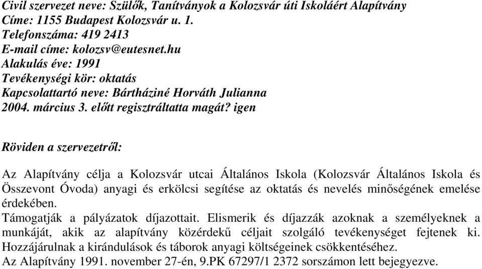 Óvoda) anyagi és erkölcsi segítése az oktatás és nevelés minőségének emelése érdekében. Támogatják a pályázatok díjazottait.