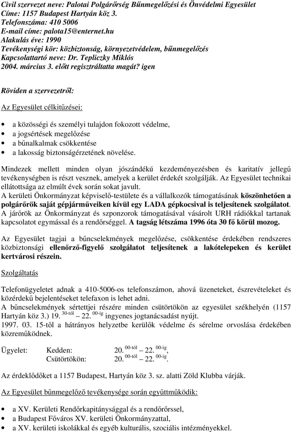 Tepliczky Miklós Az Egyesület célkitűzései: a közösségi és személyi tulajdon fokozott védelme, a jogsértések megelőzése a bűnalkalmak csökkentése a lakosság biztonságérzetének növelése.