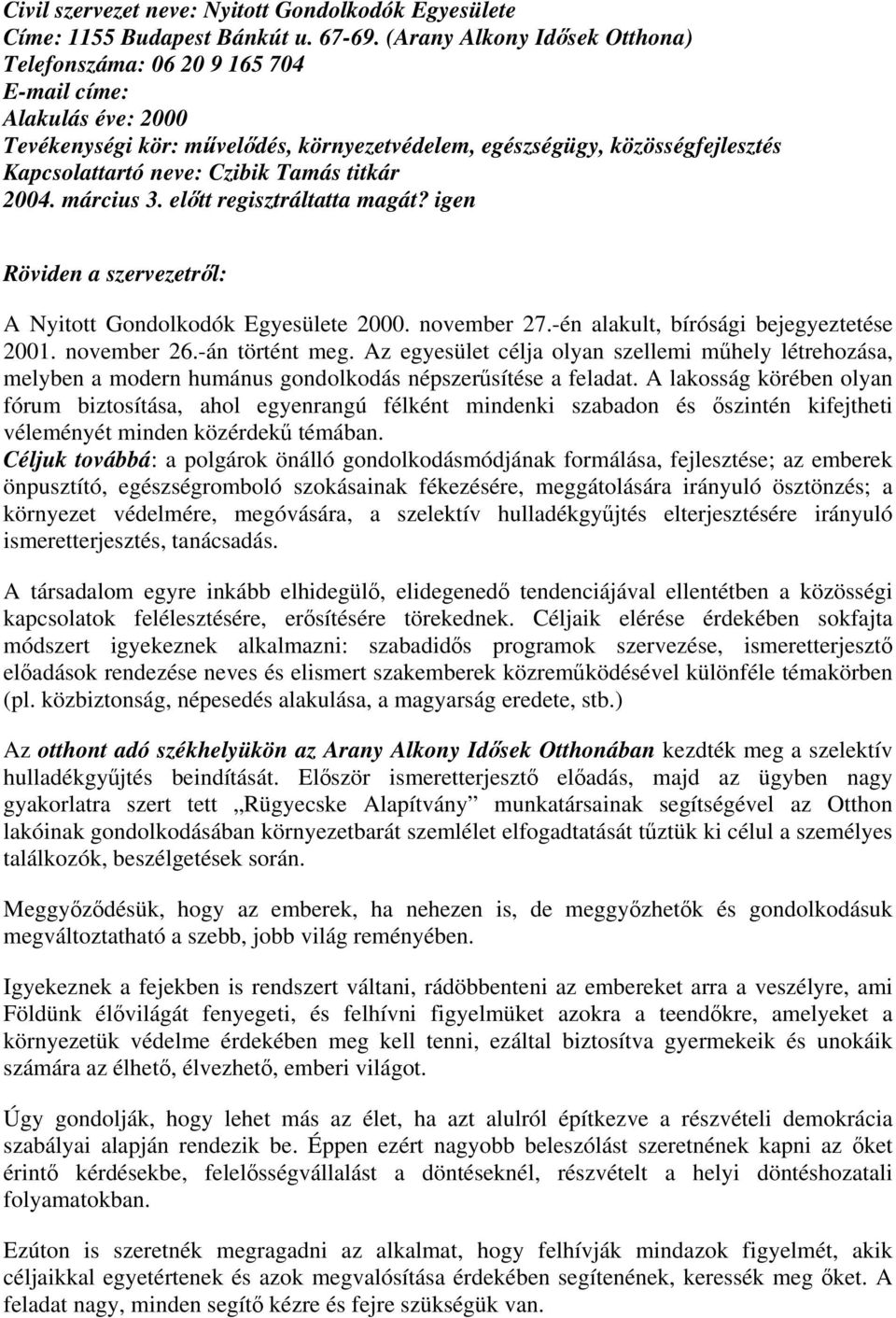 Tamás titkár A Nyitott Gondolkodók Egyesülete 2000. november 27.-én alakult, bírósági bejegyeztetése 2001. november 26.-án történt meg.