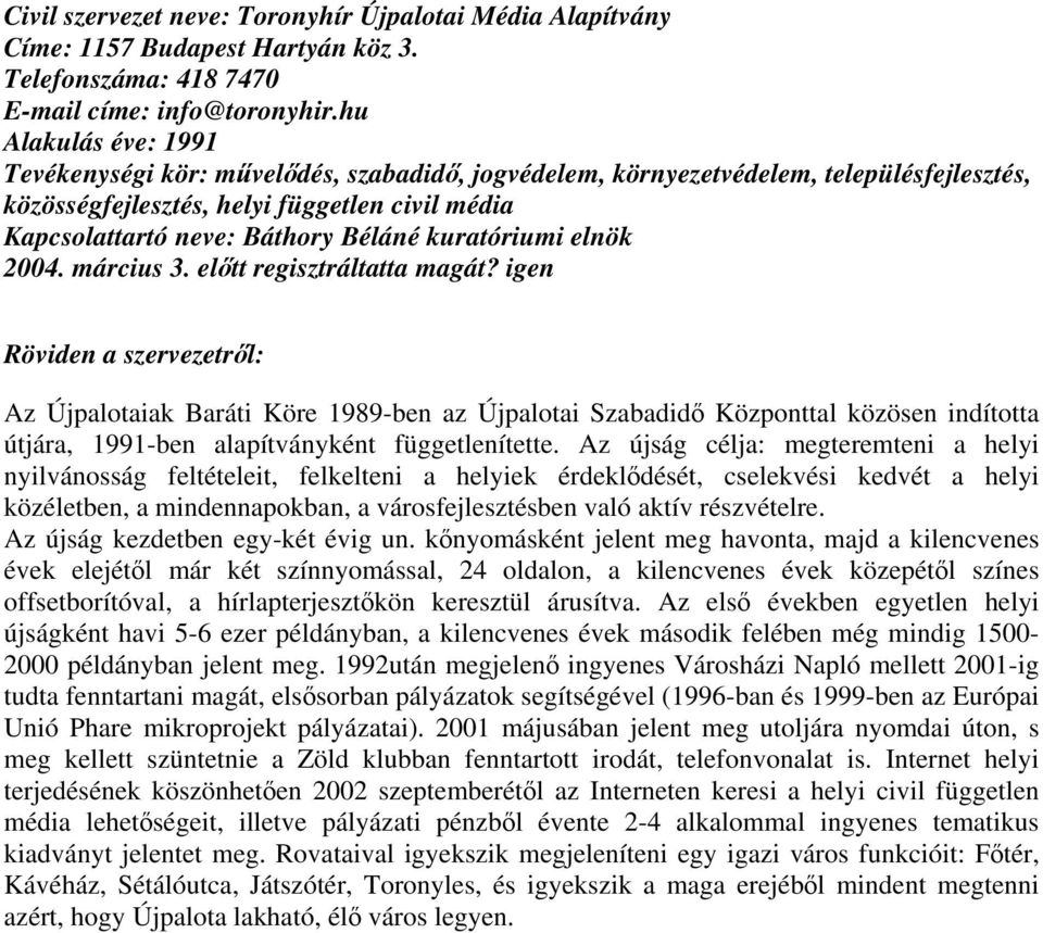 kuratóriumi elnök Az Újpalotaiak Baráti Köre 1989-ben az Újpalotai Szabadidő Központtal közösen indította útjára, 1991-ben alapítványként függetlenítette.