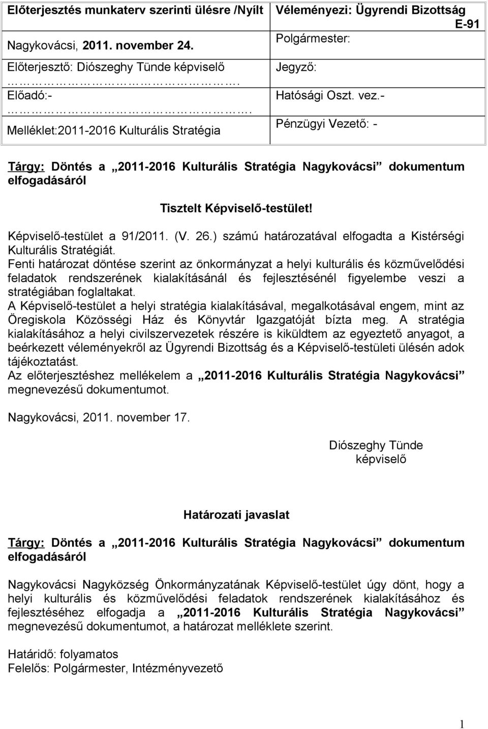 - Pénzügyi Vezető: - Tárgy: Döntés a 2011-2016 Kulturális Stratégia Nagykovácsi dokumentum elfogadásáról Tisztelt Képviselő-testület! Képviselő-testület a 91/2011. (V. 26.