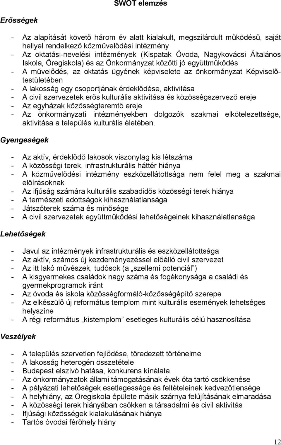 érdeklődése, aktivitása - A civil szervezetek erős kulturális aktivitása és közösségszervező ereje - Az egyházak közösségteremtő ereje - Az önkormányzati intézményekben dolgozók szakmai