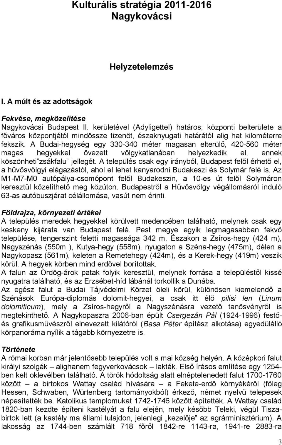 A Budai-hegység egy 330-340 méter magasan elterülő, 420-560 méter magas hegyekkel övezett völgykatlanában helyezkedik el, ennek köszönheti zsákfalu jellegét.