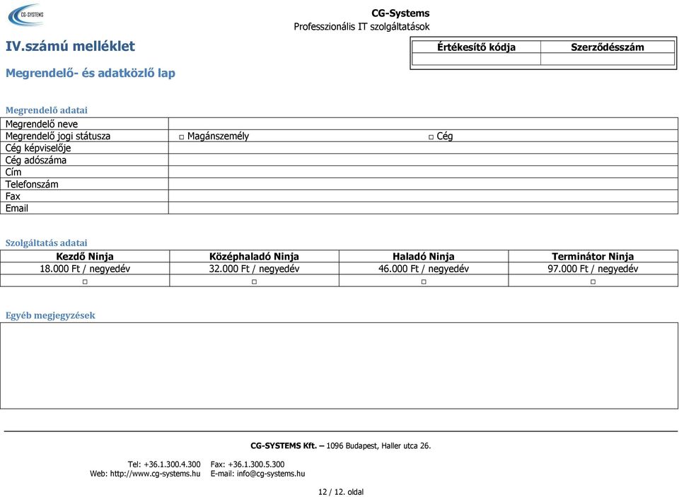 neve Megrendelő jogi státusza Magánszemély Cég Cég képviselője Cég adószáma Cím Telefonszám Fax Email