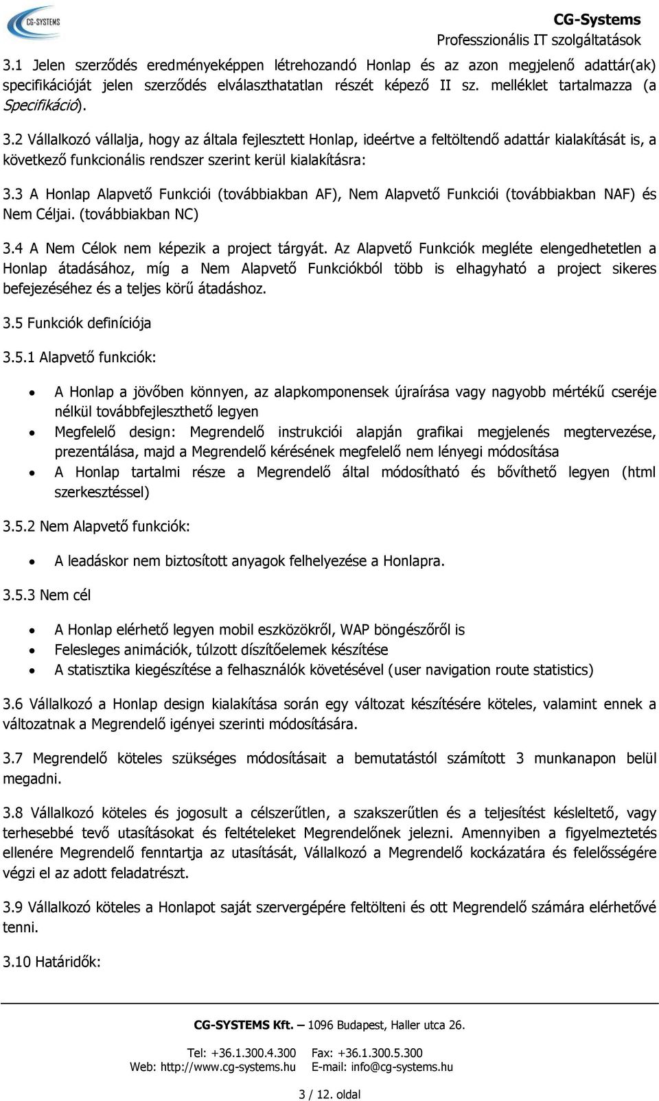 2 Vállalkozó vállalja, hogy az általa fejlesztett Honlap, ideértve a feltöltendő adattár kialakítását is, a következő funkcionális rendszer szerint kerül kialakításra: 3.