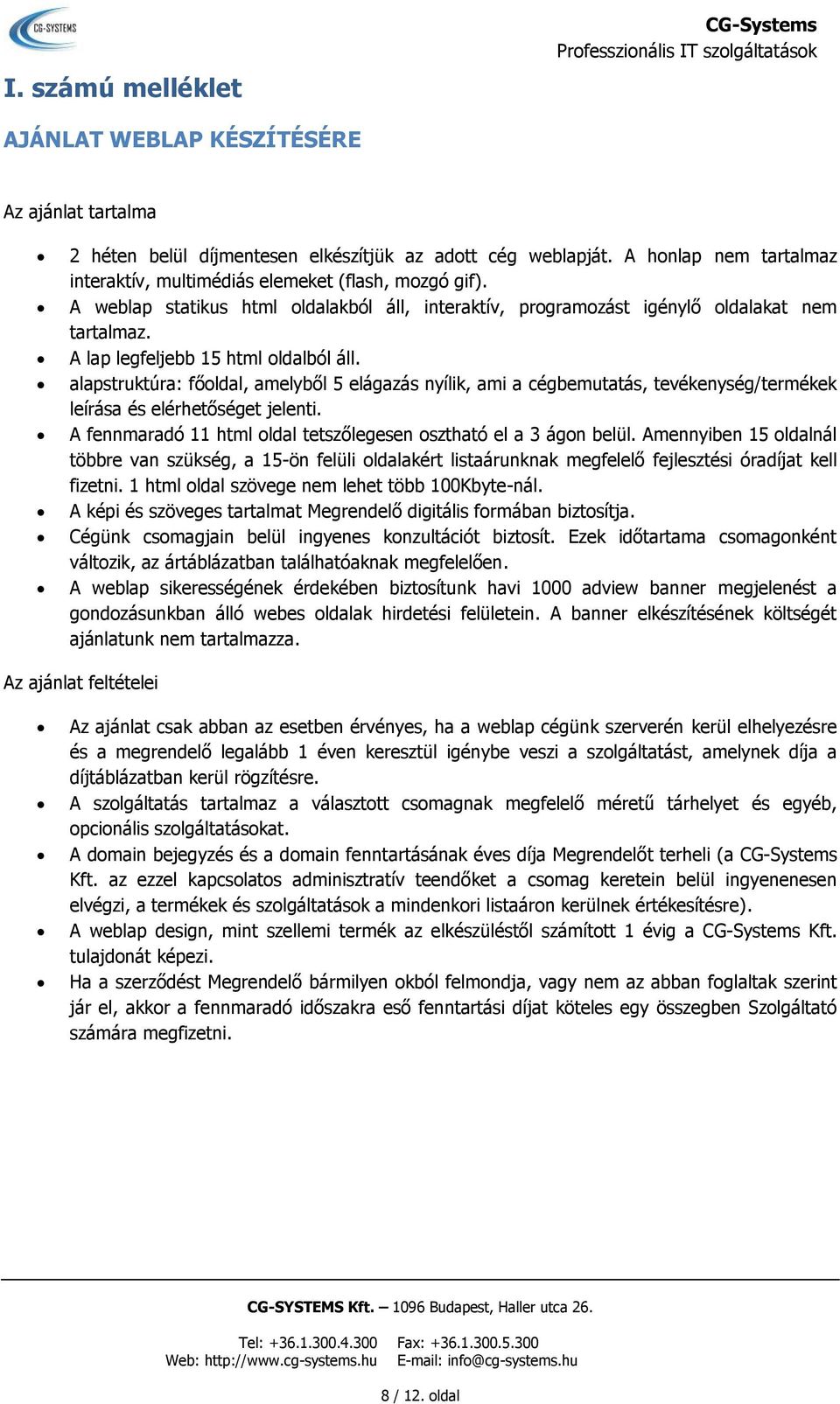 A lap legfeljebb 15 html oldalból áll. alapstruktúra: főoldal, amelyből 5 elágazás nyílik, ami a cégbemutatás, tevékenység/termékek leírása és elérhetőséget jelenti.