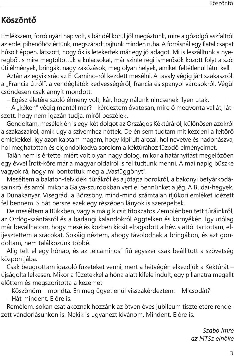 Mi is leszálltunk a nyeregből, s mire megtöltöttük a kulacsokat, már szinte régi ismerősök között folyt a szó: úti élmények, bringák, nagy zakózások, meg olyan helyek, amiket feltétlenül látni kell.