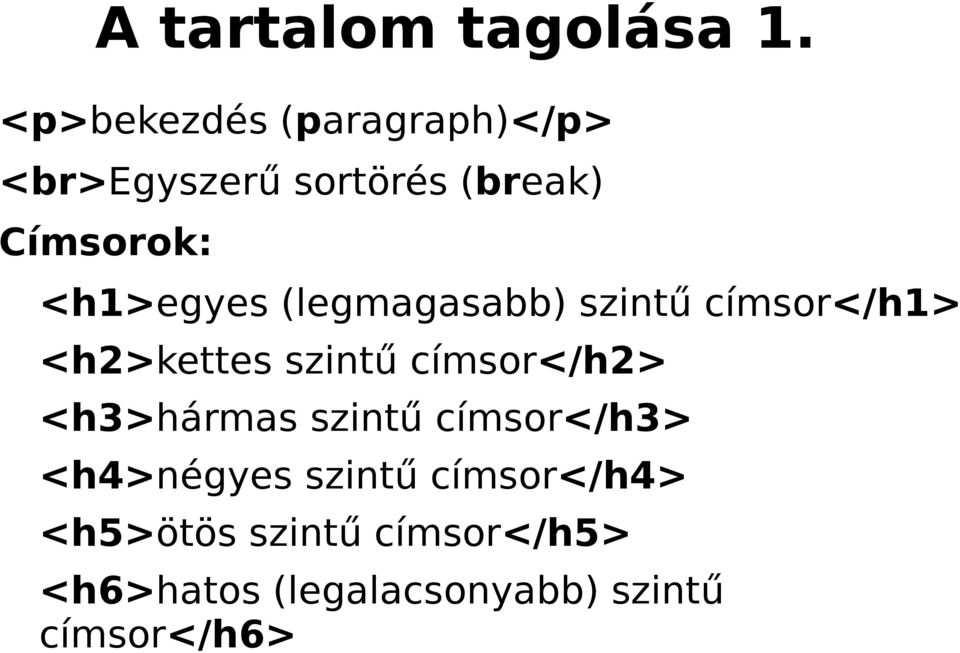 <h1>egyes (legmagasabb) szintű címsor</h1> <h2>kettes szintű címsor</h2>