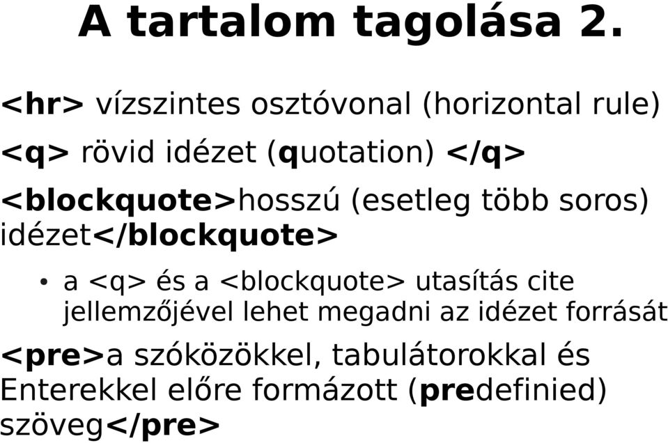 <blockquote>hosszú (esetleg több soros) idézet</blockquote> a <q> és a <blockquote>