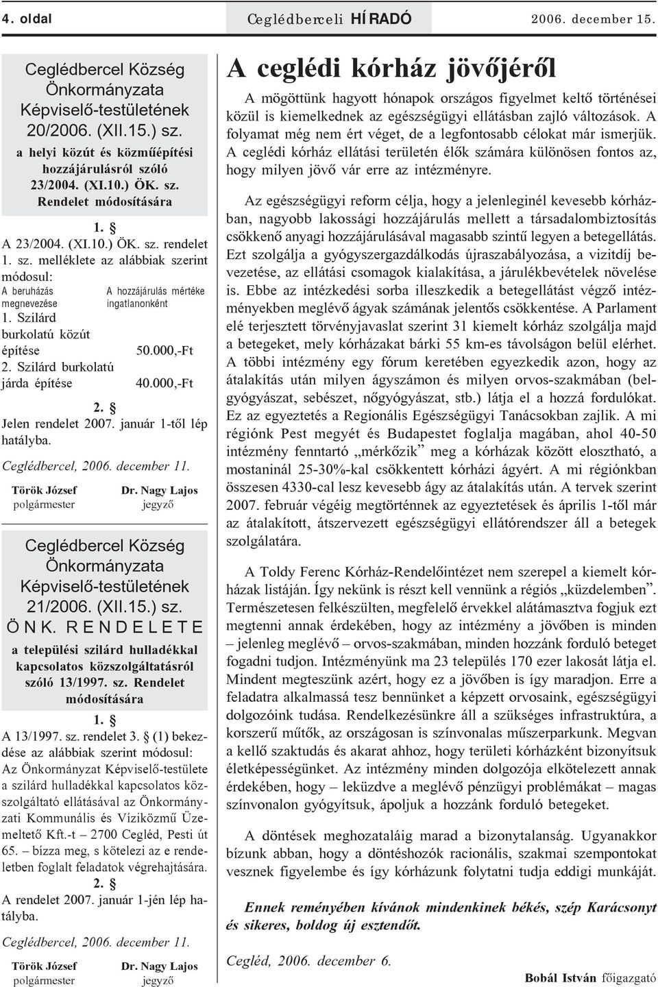 Szilárd burkolatú járda építése A hozzájárulás mértéke ingatlanonként 50.000,-Ft 40.000,-Ft Jelen rendelet 2007. január 1-tõl lép hatályba. Ceglédbercel, 2006. december 11. Török József Dr.