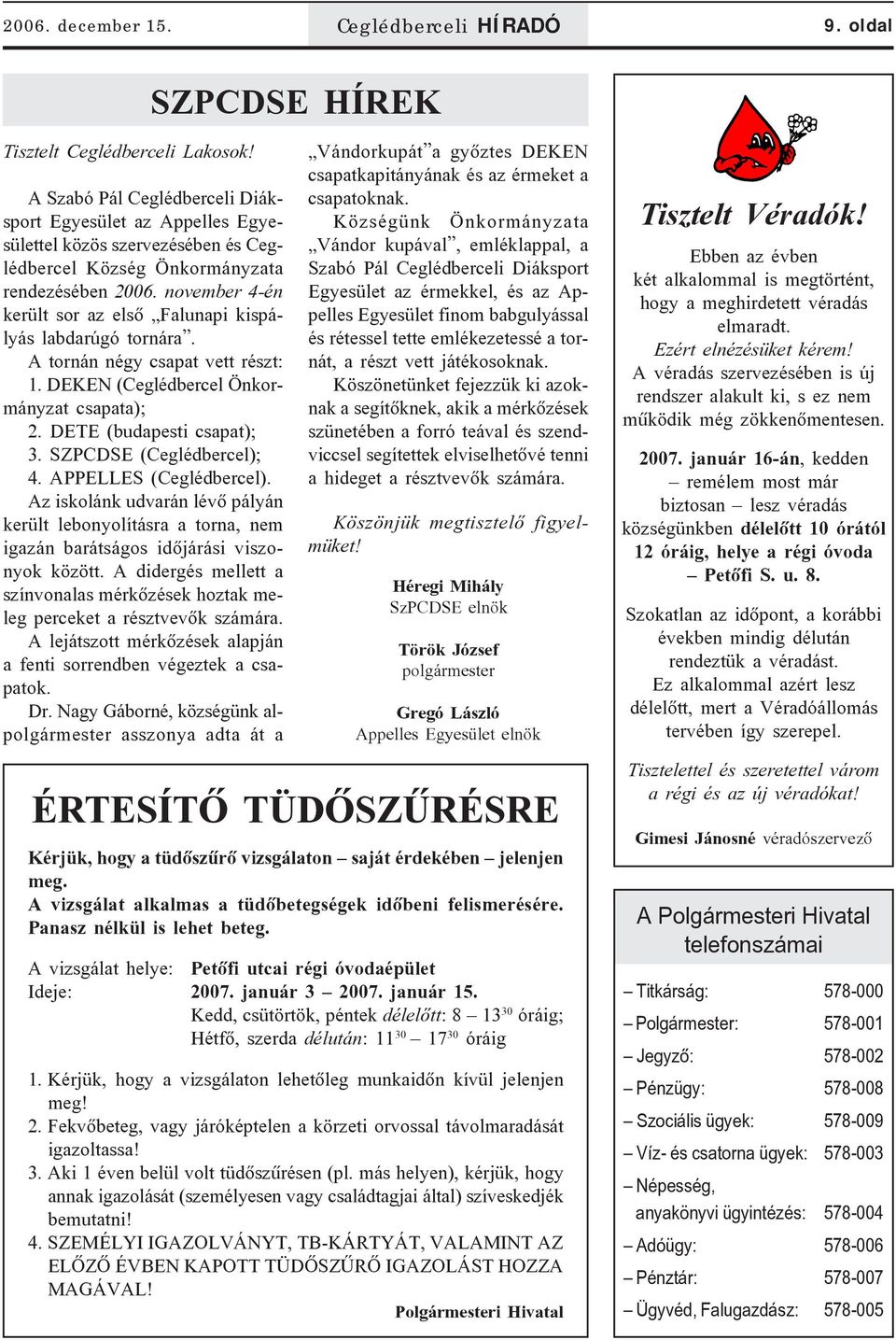 november 4-én került sor az elsõ Falunapi kispályás labdarúgó tornára. A tornán négy csapat vett részt: 1. DEKEN (Ceglédbercel Önkormányzat csapata); 2. DETE (budapesti csapat); 3.