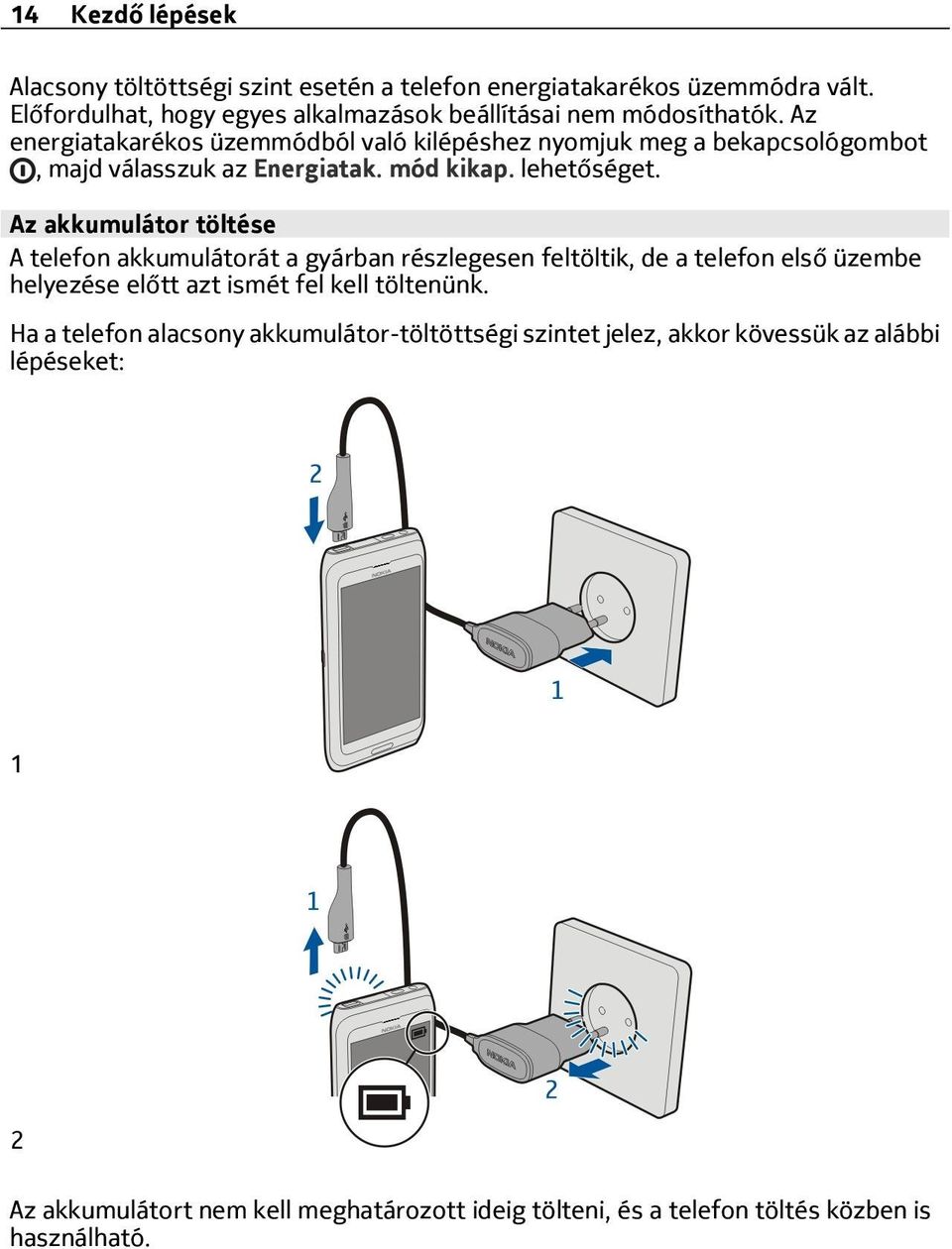 Az akkumulátor töltése A telefon akkumulátorát a gyárban részlegesen feltöltik, de a telefon első üzembe helyezése előtt azt ismét fel kell töltenünk.