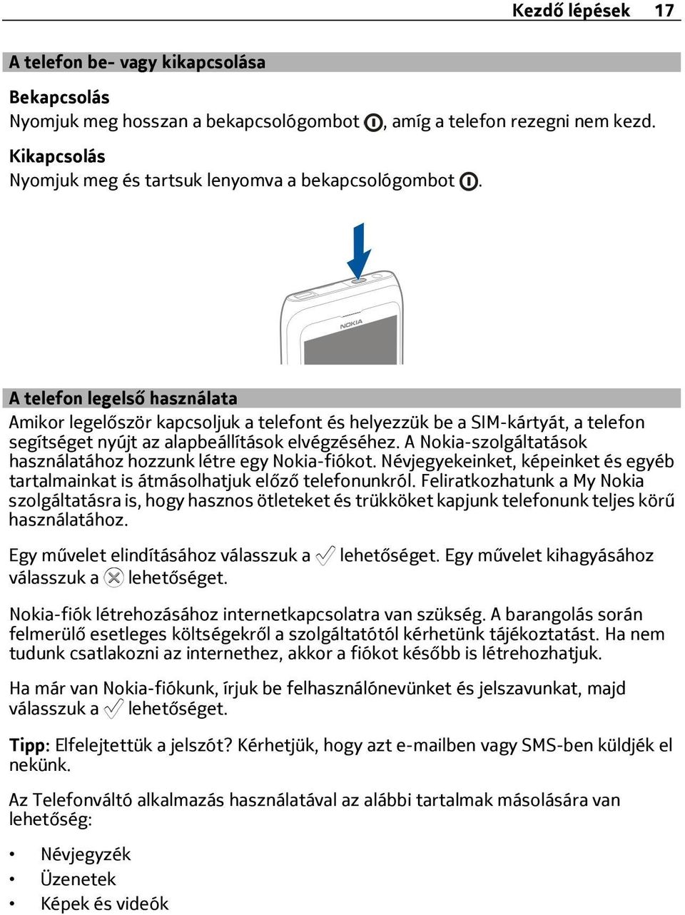 A Nokia-szolgáltatások használatához hozzunk létre egy Nokia-fiókot. Névjegyekeinket, képeinket és egyéb tartalmainkat is átmásolhatjuk előző telefonunkról.