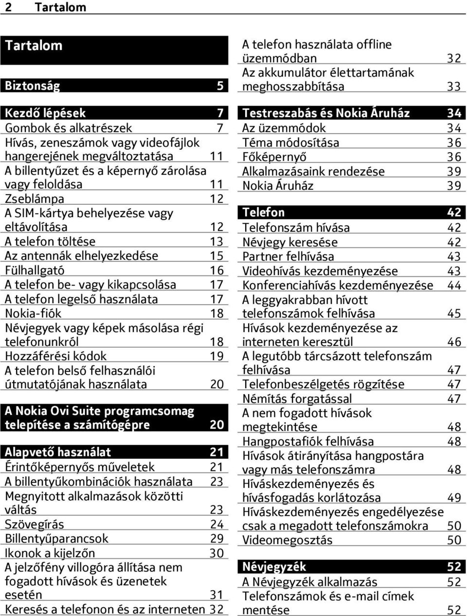 Nokia-fiók 18 Névjegyek vagy képek másolása régi telefonunkról 18 Hozzáférési kódok 19 A telefon belső felhasználói útmutatójának használata 20 A Nokia Ovi Suite programcsomag telepítése a