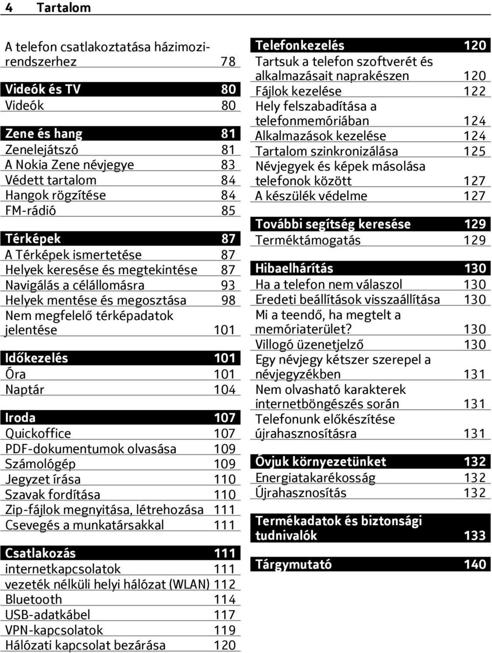 Naptár 104 Iroda 107 Quickoffice 107 PDF-dokumentumok olvasása 109 Számológép 109 Jegyzet írása 110 Szavak fordítása 110 Zip-fájlok megnyitása, létrehozása 111 Csevegés a munkatársakkal 111