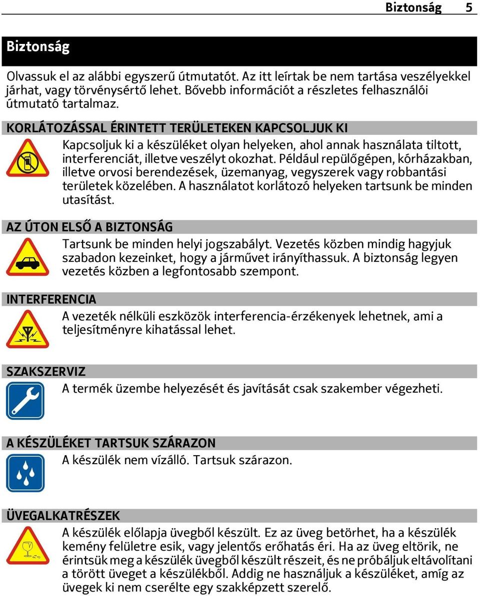 KORLÁTOZÁSSAL ÉRINTETT TERÜLETEKEN KAPCSOLJUK KI Kapcsoljuk ki a készüléket olyan helyeken, ahol annak használata tiltott, interferenciát, illetve veszélyt okozhat.