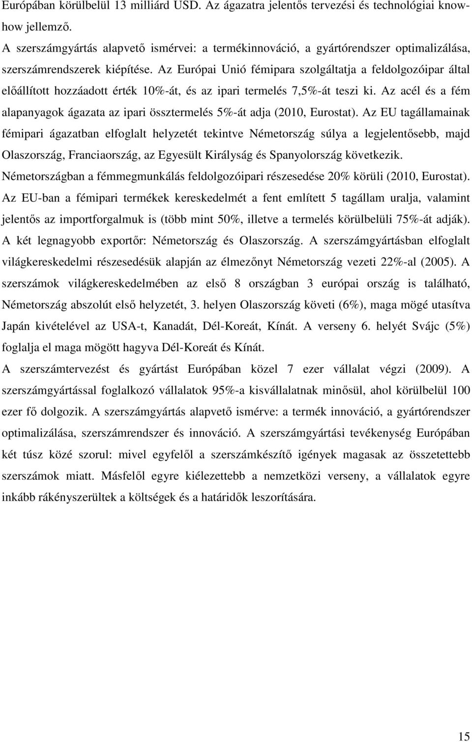 Az Európai Unió fémipara szolgáltatja a feldolgozóipar által elıállított hozzáadott érték 10%-át, és az ipari termelés 7,5%-át teszi ki.