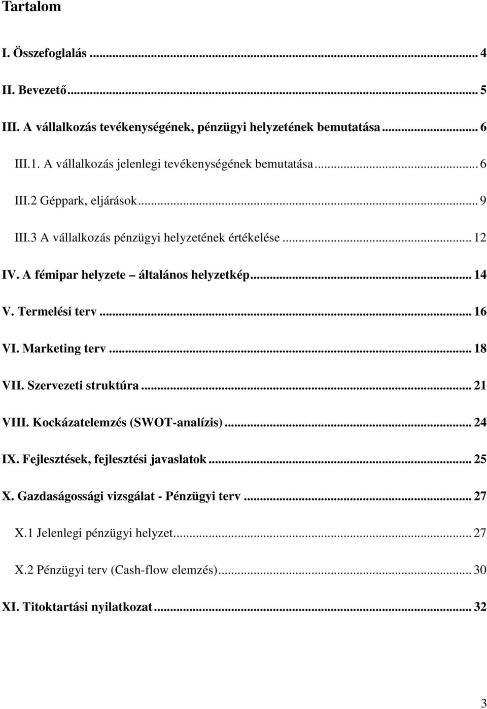 A fémipar helyzete általános helyzetkép... 14 V. Termelési terv... 16 VI. Marketing terv... 18 VII. Szervezeti struktúra... 21 VIII. Kockázatelemzés (SWOT-analízis).