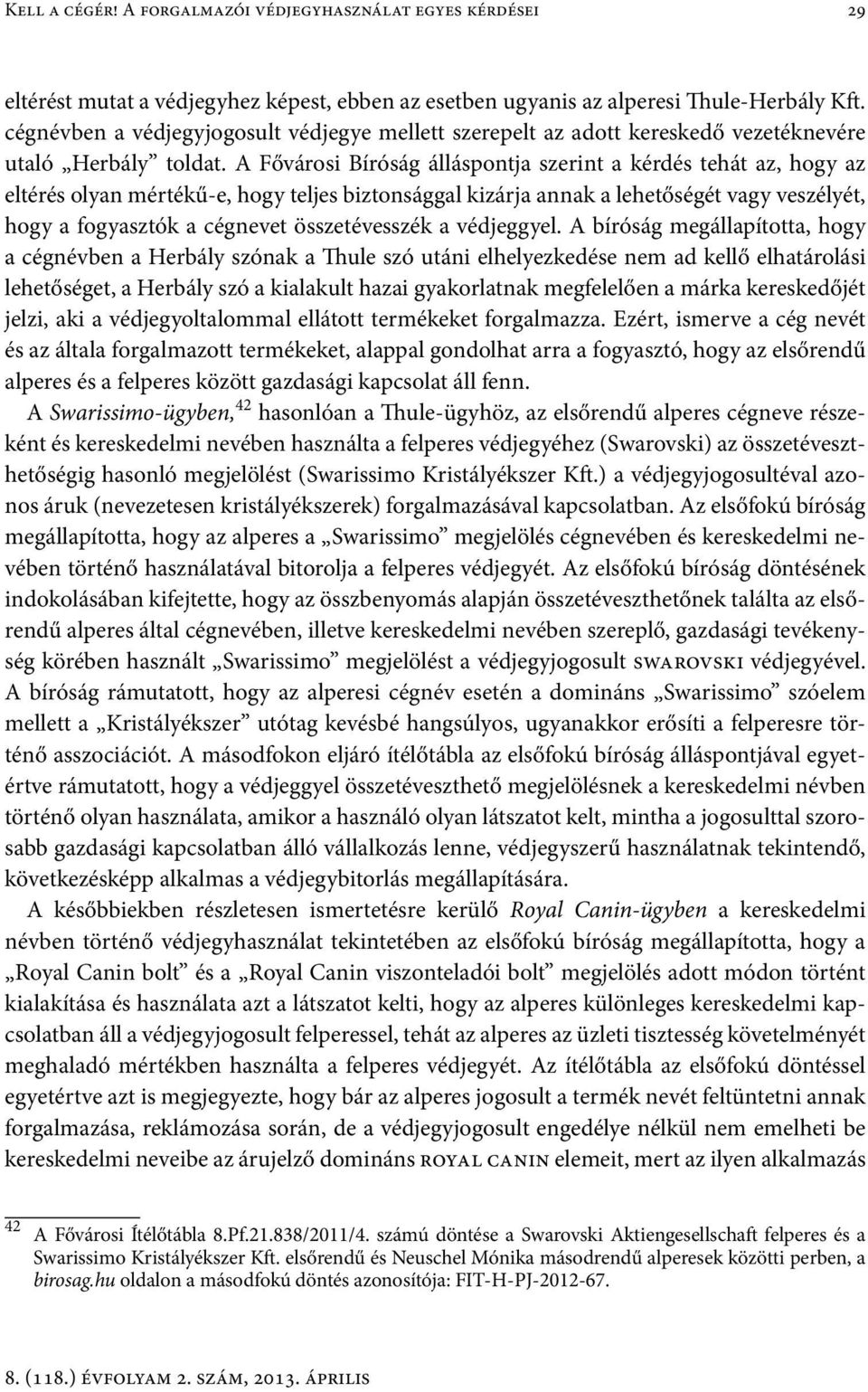 A Fővárosi Bíróság álláspontja szerint a kérdés tehát az, hogy az eltérés olyan mértékű-e, hogy teljes biztonsággal kizárja annak a lehetőségét vagy veszélyét, hogy a fogyasztók a cégnevet