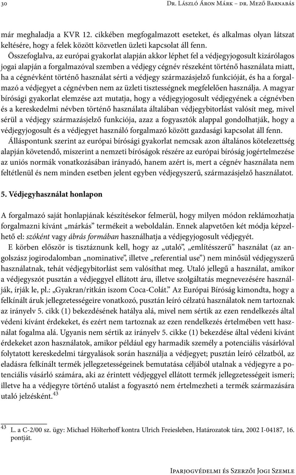 történő használat sérti a védjegy származásjelző funkcióját, és ha a forgalmazó a védjegyet a cégnévben nem az üzleti tisztességnek megfelelően használja.