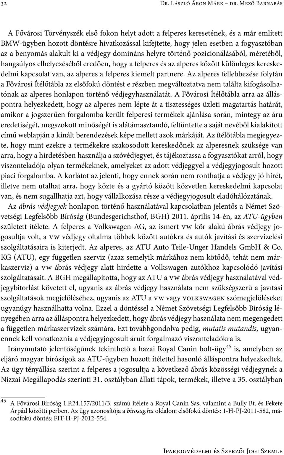 benyomás alakult ki a védjegy domináns helyre történő pozicionálásából, méretéből, hangsúlyos elhelyezéséből eredően, hogy a felperes és az alperes között különleges kereskedelmi kapcsolat van, az