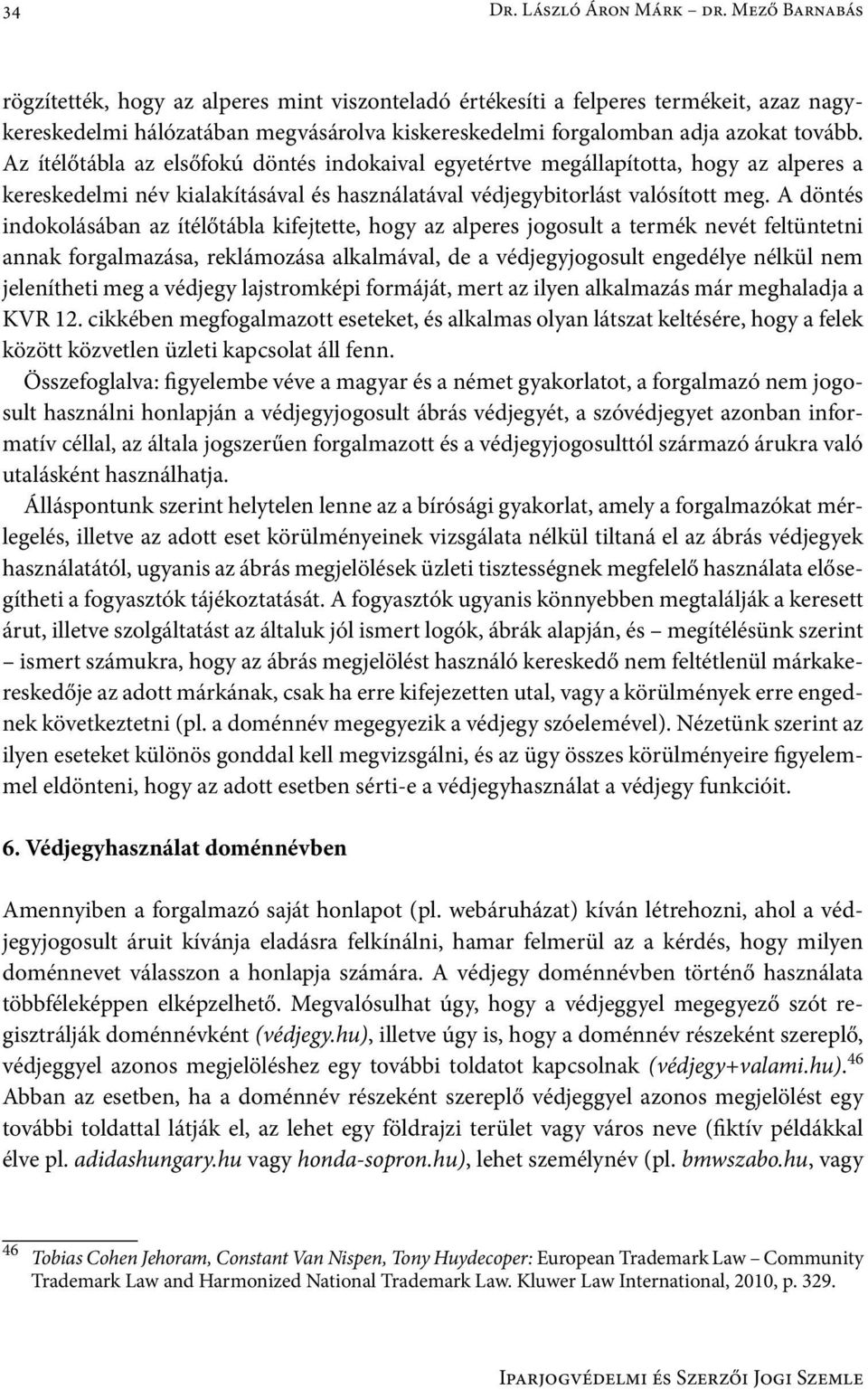 Az ítélőtábla az elsőfokú döntés indokaival egyetértve megállapította, hogy az alperes a kereskedelmi név kialakításával és használatával védjegybitorlást valósított meg.